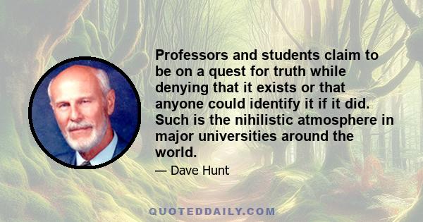 Professors and students claim to be on a quest for truth while denying that it exists or that anyone could identify it if it did. Such is the nihilistic atmosphere in major universities around the world.