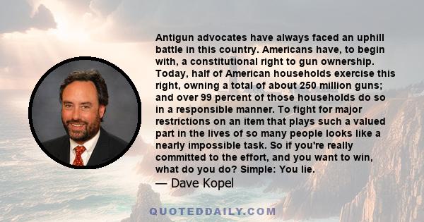 Antigun advocates have always faced an uphill battle in this country. Americans have, to begin with, a constitutional right to gun ownership. Today, half of American households exercise this right, owning a total of