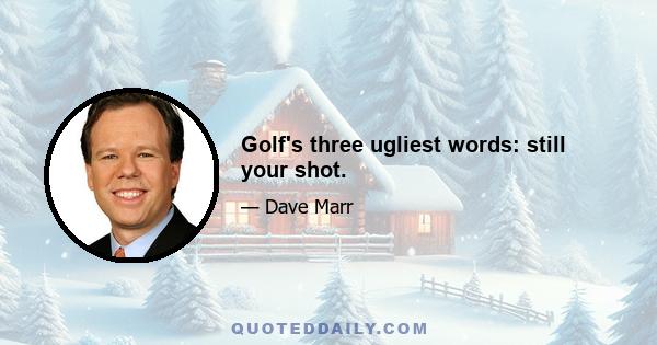 Golf's three ugliest words: still your shot.