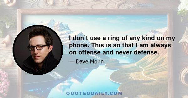 I don’t use a ring of any kind on my phone. This is so that I am always on offense and never defense.