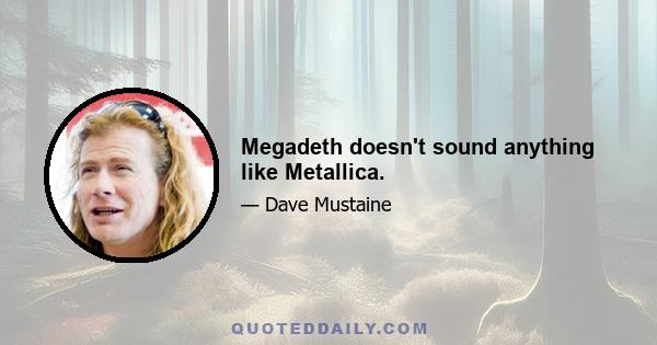 Megadeth doesn't sound anything like Metallica.