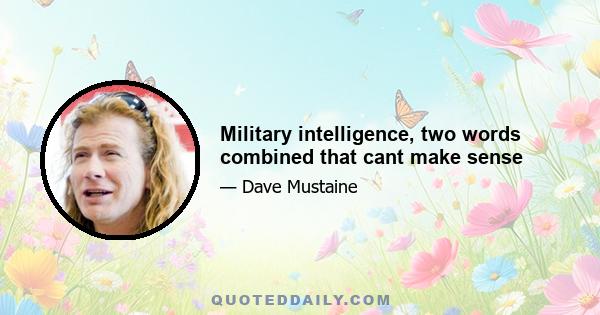 Military intelligence, two words combined that cant make sense