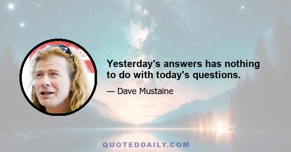 Yesterday's answers has nothing to do with today's questions.