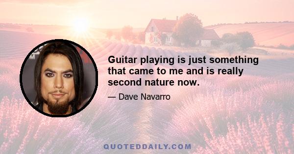 Guitar playing is just something that came to me and is really second nature now.