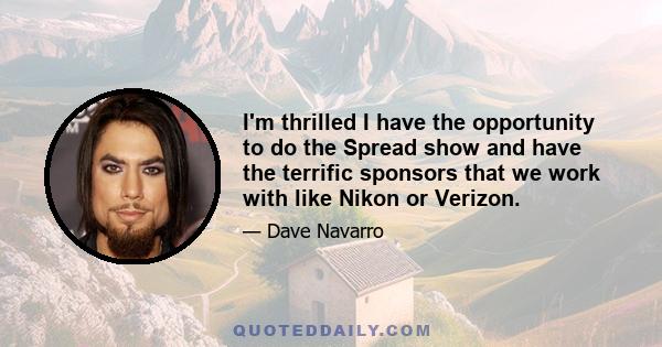 I'm thrilled I have the opportunity to do the Spread show and have the terrific sponsors that we work with like Nikon or Verizon.