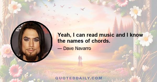 Yeah, I can read music and I know the names of chords.