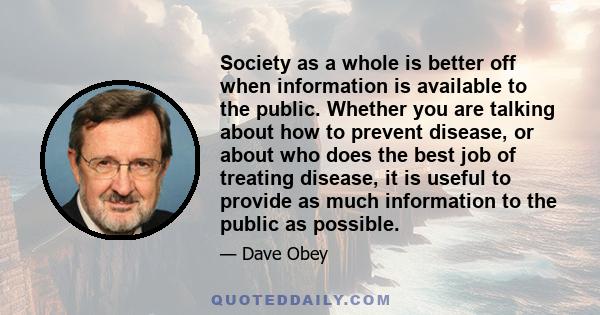 Society as a whole is better off when information is available to the public. Whether you are talking about how to prevent disease, or about who does the best job of treating disease, it is useful to provide as much