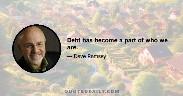 Debt has become a part of who we are.