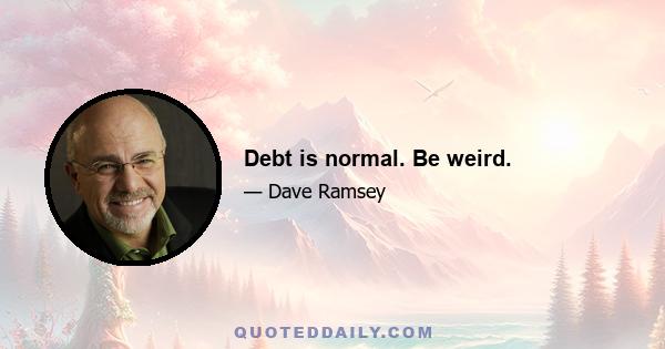 Debt is normal. Be weird.