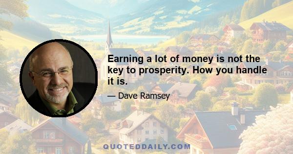 Earning a lot of money is not the key to prosperity. How you handle it is.