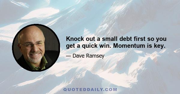 Knock out a small debt first so you get a quick win. Momentum is key.