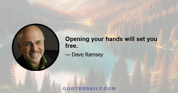 Opening your hands will set you free.