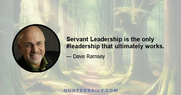 Servant Leadership is the only #leadership that ultimately works.