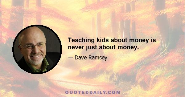 Teaching kids about money is never just about money.