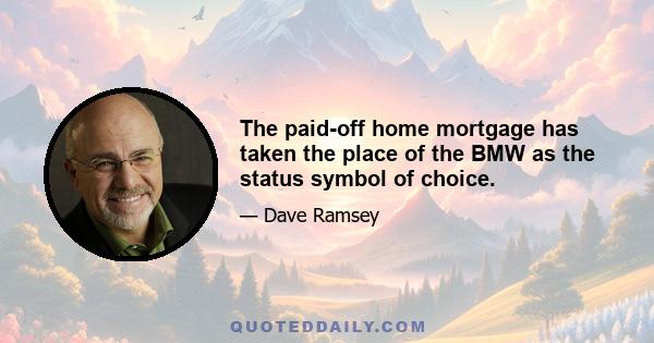 The paid-off home mortgage has taken the place of the BMW as the status symbol of choice.