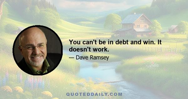 You can't be in debt and win. It doesn't work.