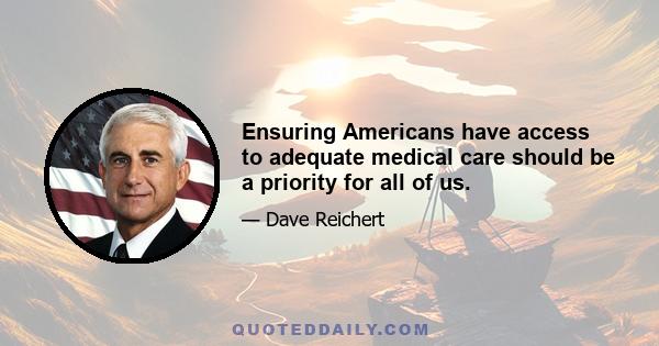 Ensuring Americans have access to adequate medical care should be a priority for all of us.