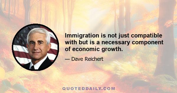 Immigration is not just compatible with but is a necessary component of economic growth.