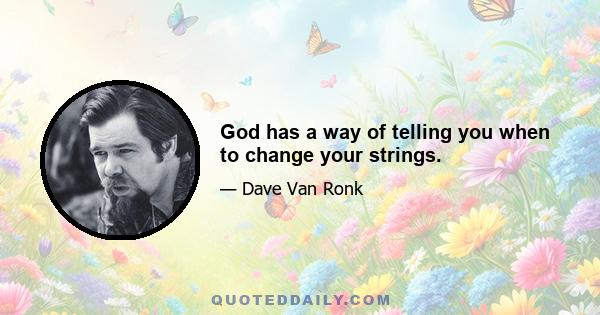 God has a way of telling you when to change your strings.