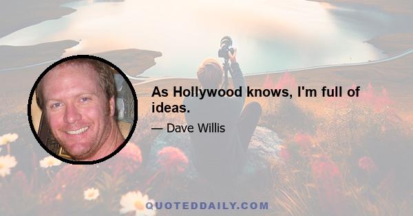 As Hollywood knows, I'm full of ideas.