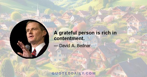 A grateful person is rich in contentment.