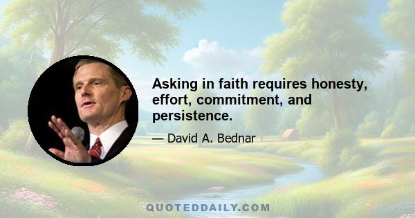 Asking in faith requires honesty, effort, commitment, and persistence.