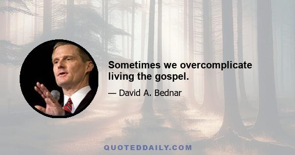 Sometimes we overcomplicate living the gospel.