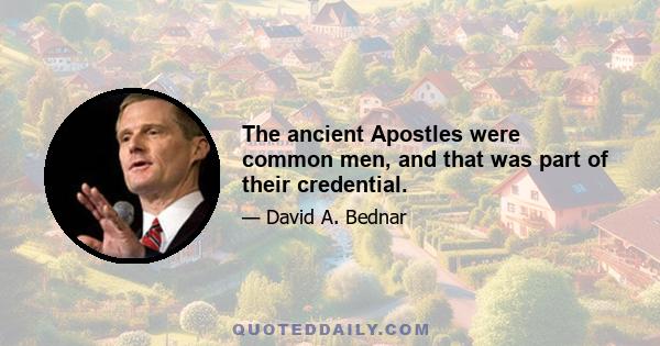 The ancient Apostles were common men, and that was part of their credential.