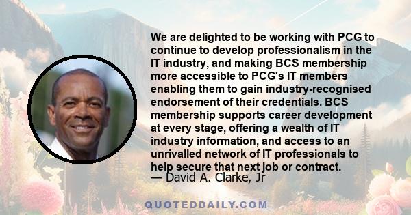 We are delighted to be working with PCG to continue to develop professionalism in the IT industry, and making BCS membership more accessible to PCG's IT members enabling them to gain industry-recognised endorsement of