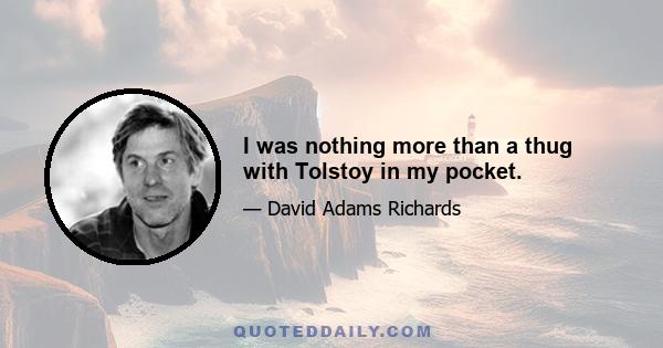 I was nothing more than a thug with Tolstoy in my pocket.