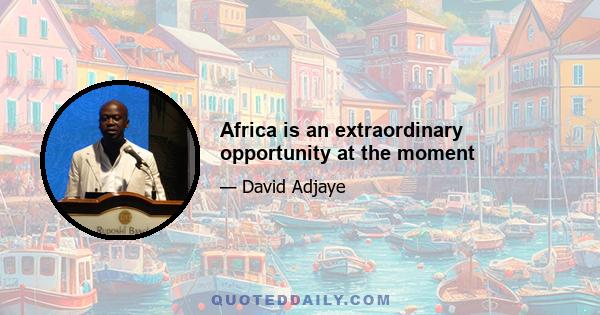 Africa is an extraordinary opportunity at the moment