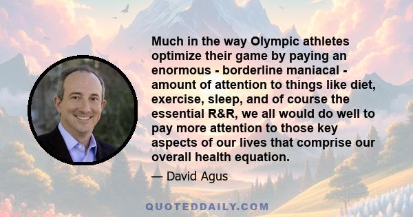 Much in the way Olympic athletes optimize their game by paying an enormous - borderline maniacal - amount of attention to things like diet, exercise, sleep, and of course the essential R&R, we all would do well to pay