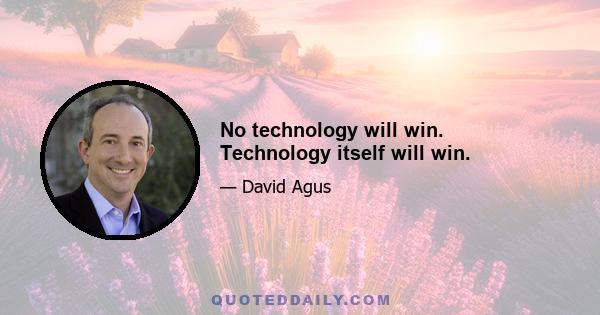 No technology will win. Technology itself will win.