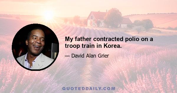 My father contracted polio on a troop train in Korea.