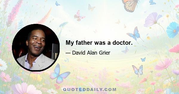 My father was a doctor.