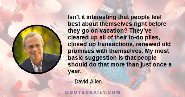 Isn't it interesting that people feel best about themselves right before they go on vacation? They've cleared up all of their to-do piles, closed up transactions, renewed old promises with themselves. My most basic