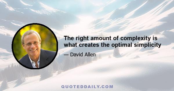 The right amount of complexity is what creates the optimal simplicity