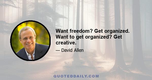 Want freedom? Get organized. Want to get organized? Get creative.