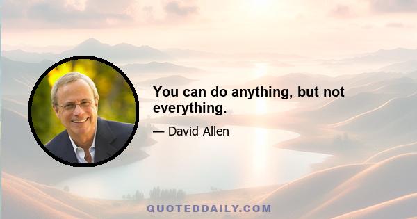 You can do anything, but not everything.