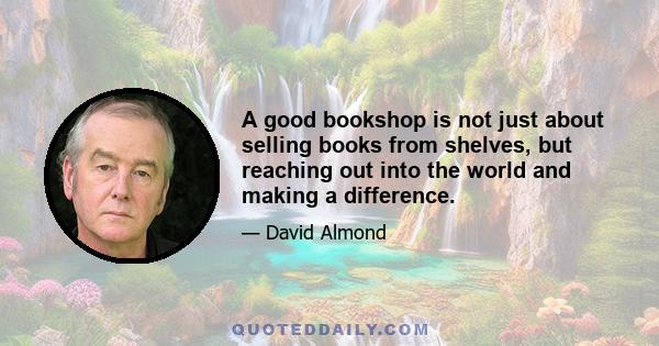 A good bookshop is not just about selling books from shelves, but reaching out into the world and making a difference.