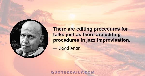 There are editing procedures for talks just as there are editing procedures in jazz improvisation.