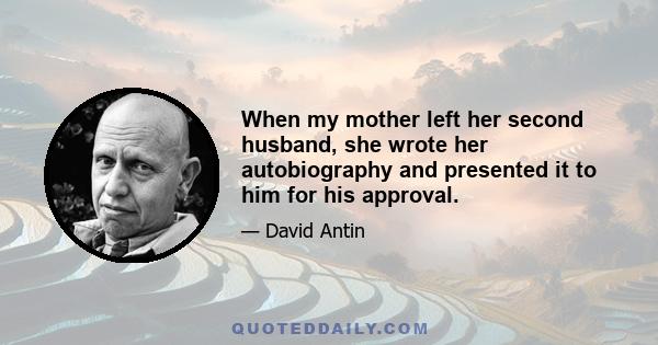 When my mother left her second husband, she wrote her autobiography and presented it to him for his approval.