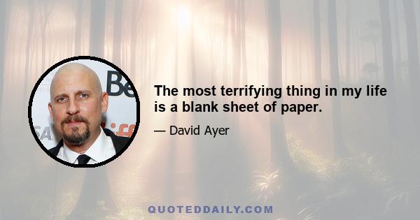 The most terrifying thing in my life is a blank sheet of paper.