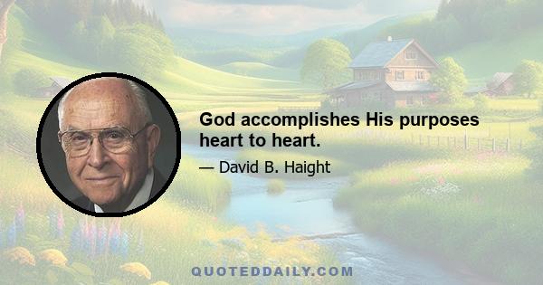 God accomplishes His purposes heart to heart.