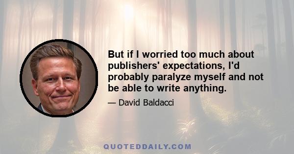 But if I worried too much about publishers' expectations, I'd probably paralyze myself and not be able to write anything.