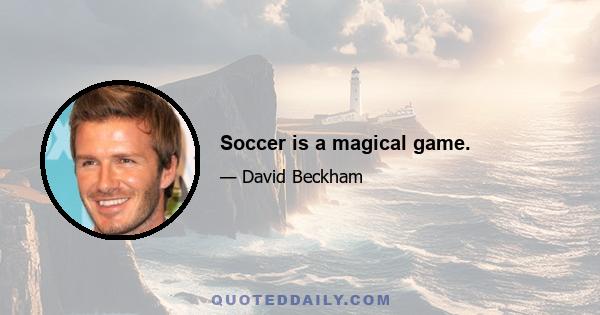 Soccer is a magical game.