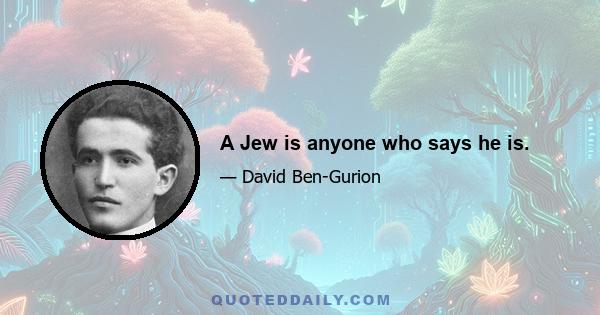 A Jew is anyone who says he is.