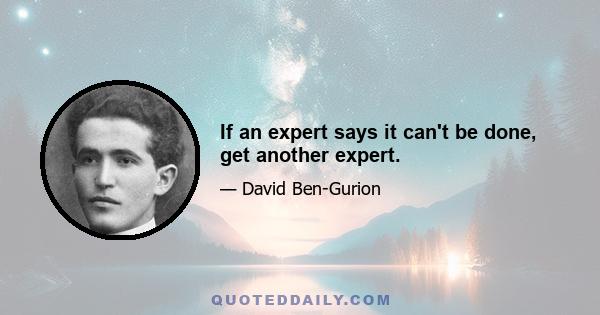 If an expert says it can't be done, get another expert.