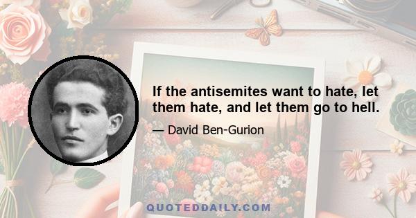 If the antisemites want to hate, let them hate, and let them go to hell.