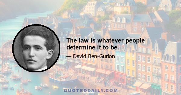 The law is whatever people determine it to be.